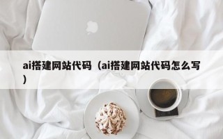平顶山ai搭建网站代码（ai搭建网站代码怎么写）