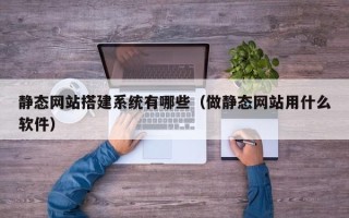 平顶山静态网站搭建系统有哪些（做静态网站用什么软件）