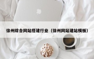 平顶山徐州综合网站搭建行业（徐州网站建站模板）