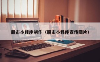 平顶山超市小程序制作（超市小程序宣传图片）